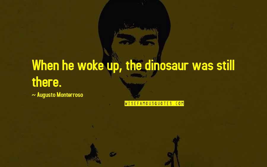 Soldier And God Quotes By Augusto Monterroso: When he woke up, the dinosaur was still