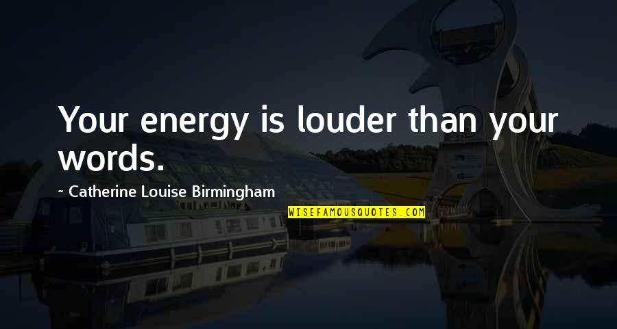 Soldier And God Quotes By Catherine Louise Birmingham: Your energy is louder than your words.