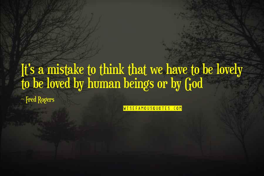 Soldier And God Quotes By Fred Rogers: It's a mistake to think that we have