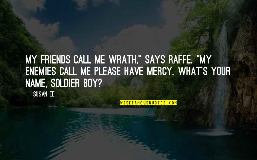 Soldier Boy Quotes By Susan Ee: My friends call me Wrath," says Raffe. "My