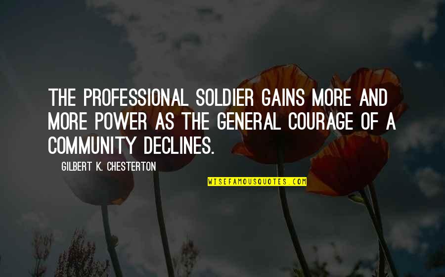 Soldier Courage Quotes By Gilbert K. Chesterton: The professional soldier gains more and more power Soldier Courage Quotes By Gilbert K. Chesterton: The professional soldier gains more and more power