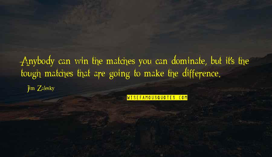 Soldier Courage Quotes By Jim Zalesky: Anybody can win the matches you can dominate, Soldier Courage Quotes By Jim Zalesky: Anybody can win the matches you can dominate,