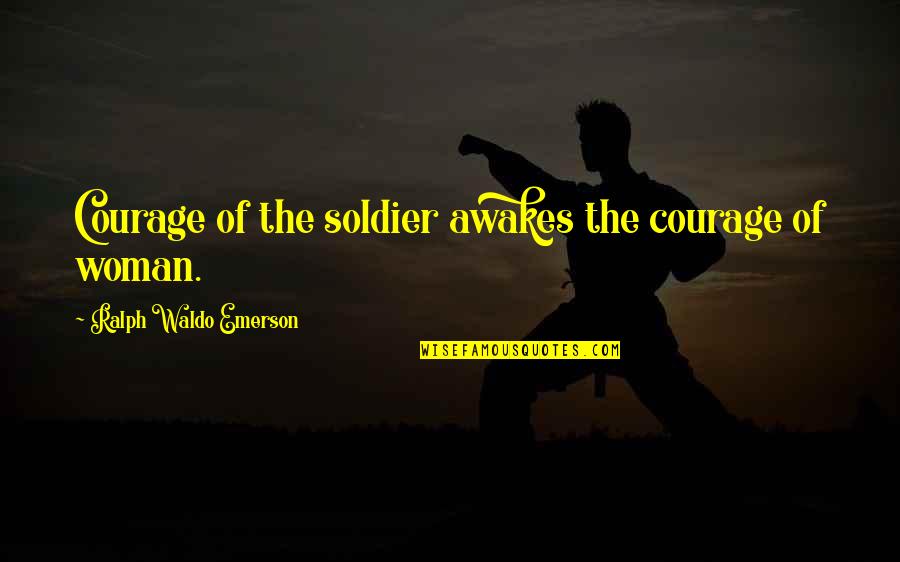 Soldier Courage Quotes By Ralph Waldo Emerson: Courage of the soldier awakes the courage of Soldier Courage Quotes By Ralph Waldo Emerson: Courage of the soldier awakes the courage of