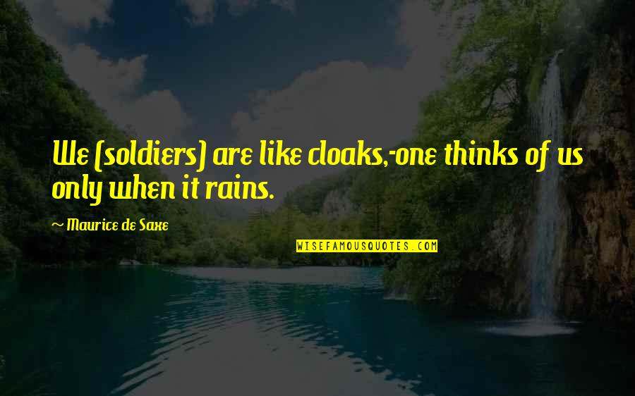 Soldier In The Rain Quotes By Maurice De Saxe: We (soldiers) are like cloaks,-one thinks of us
