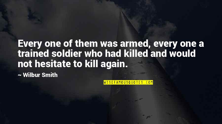 Soldier Killed Quotes By Wilbur Smith: Every one of them was armed, every one