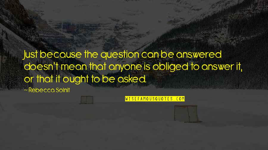 Soldier Motivational Quotes By Rebecca Solnit: Just because the question can be answered doesn't