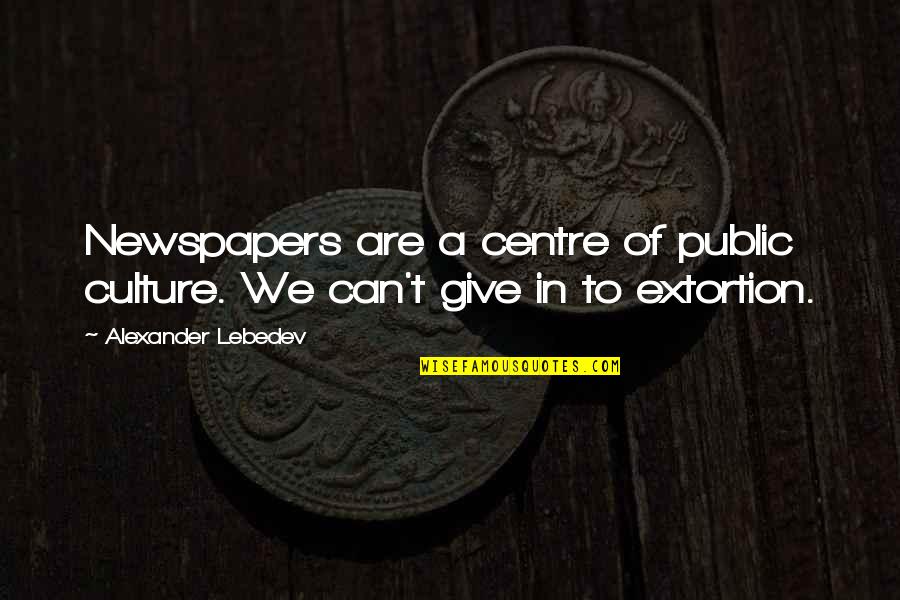 Soldier Of Allah Quotes By Alexander Lebedev: Newspapers are a centre of public culture. We