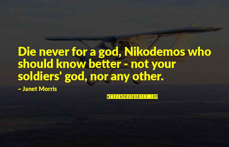 Soldier Of God Quotes By Janet Morris: Die never for a god, Nikodemos who should