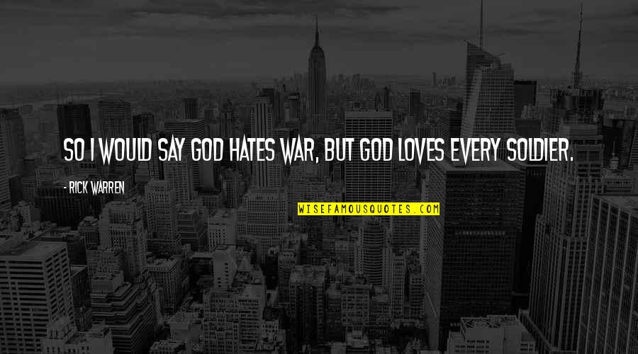 Soldier Of God Quotes By Rick Warren: So I would say God hates war, but