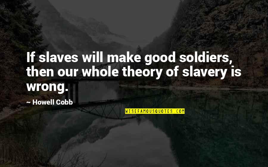 Soldier Of War Quotes By Howell Cobb: If slaves will make good soldiers, then our
