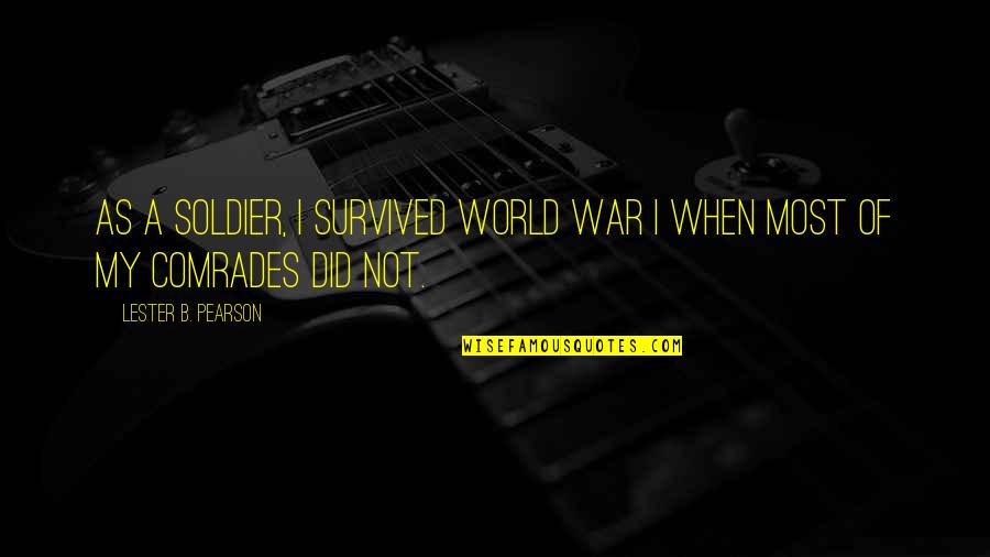 Soldier Of War Quotes By Lester B. Pearson: As a soldier, I survived World War I