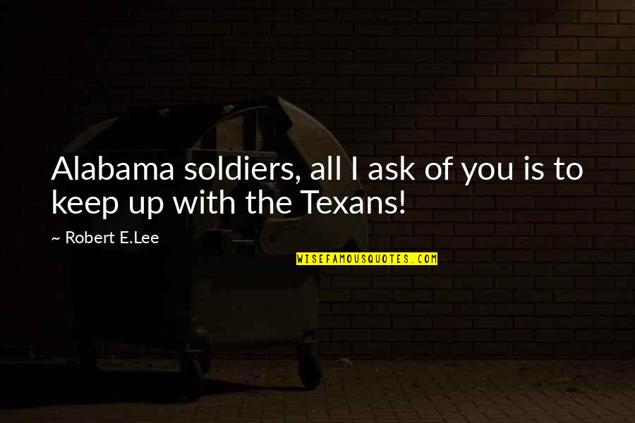 Soldier Of War Quotes By Robert E.Lee: Alabama soldiers, all I ask of you is