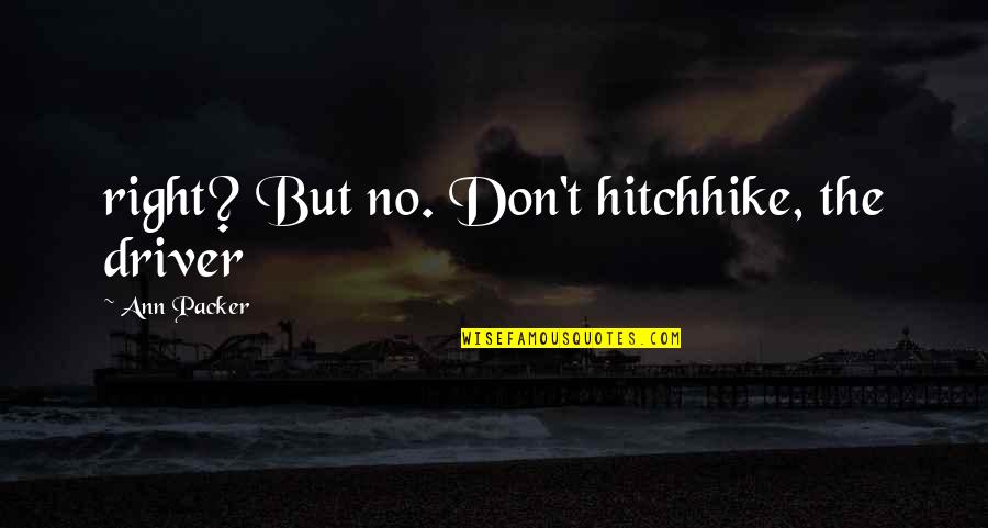 Soldiered On Quotes By Ann Packer: right? But no. Don't hitchhike, the driver Soldiered On Quotes By Ann Packer: right? But no. Don't hitchhike, the driver