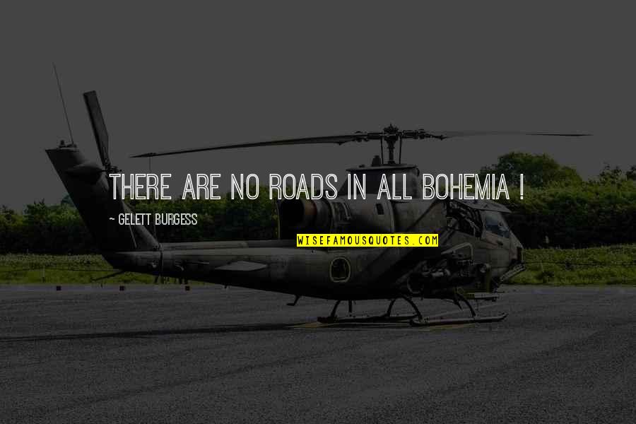 Soldiers And Leadership Quotes By Gelett Burgess: There are no roads in all Bohemia !