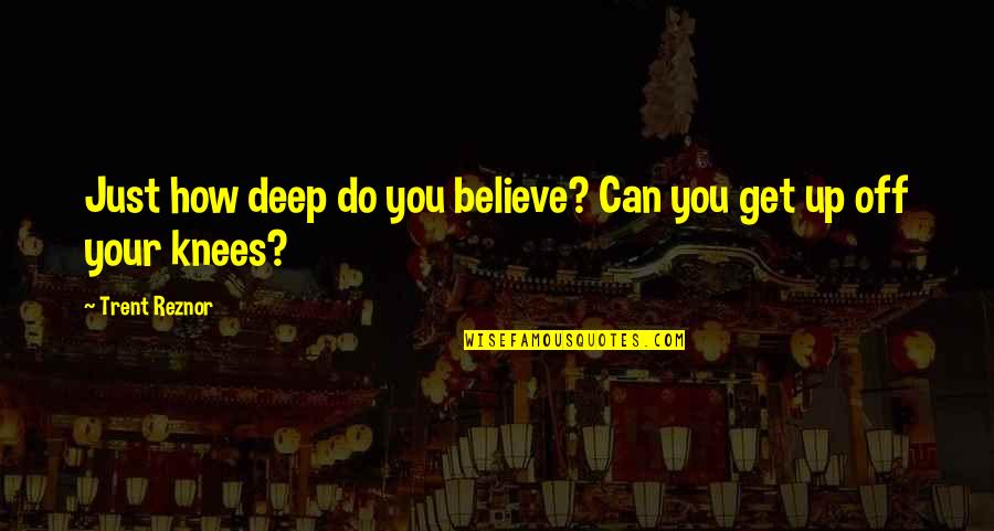 Soldiers And Leadership Quotes By Trent Reznor: Just how deep do you believe? Can you