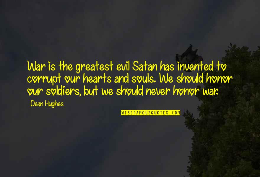 Soldiers And War Quotes By Dean Hughes: War is the greatest evil Satan has invented