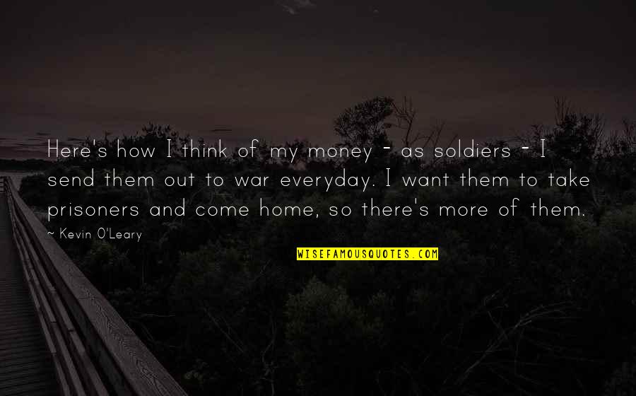Soldiers And War Quotes By Kevin O'Leary: Here's how I think of my money -