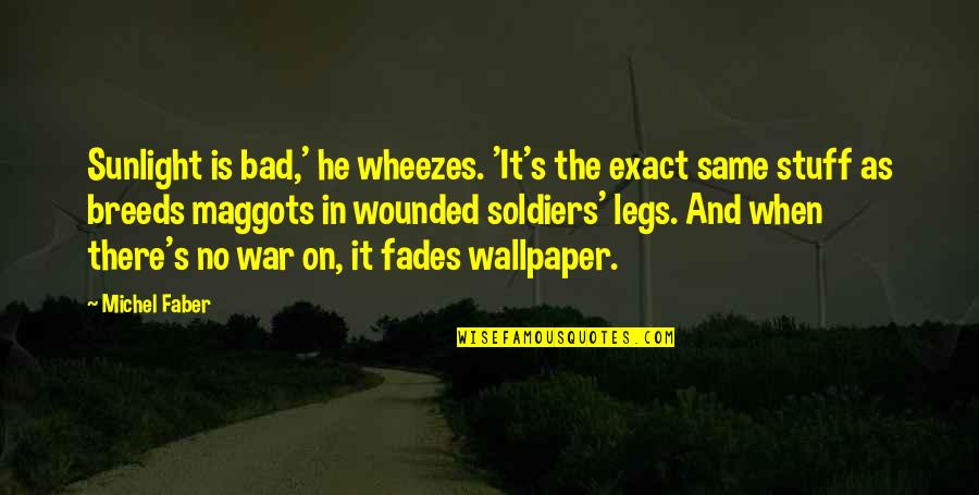 Soldiers And War Quotes By Michel Faber: Sunlight is bad,' he wheezes. 'It's the exact