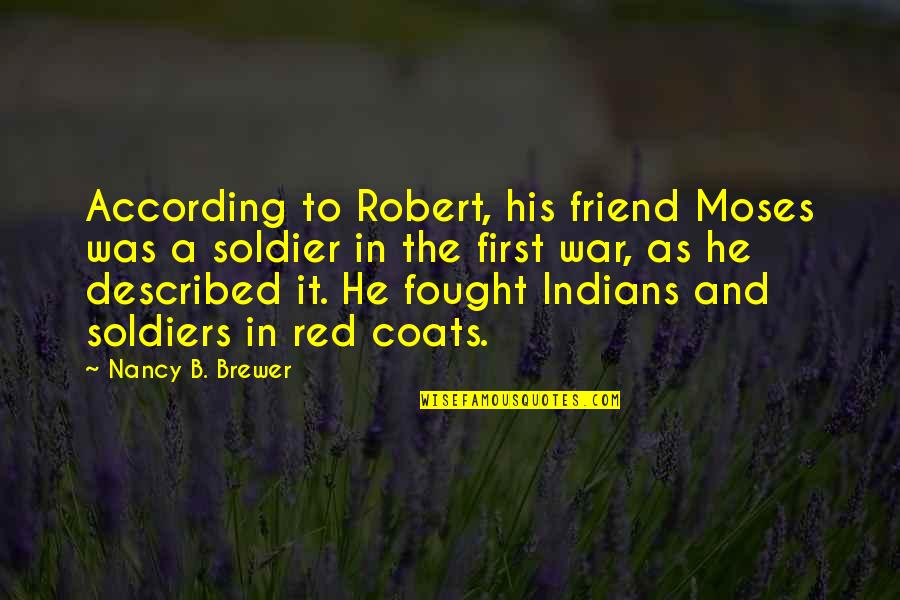 Soldiers And War Quotes By Nancy B. Brewer: According to Robert, his friend Moses was a