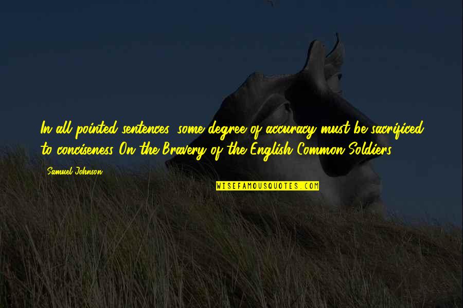 Soldiers Bravery Quotes By Samuel Johnson: In all pointed sentences, some degree of accuracy