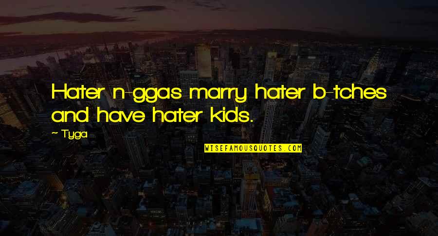 Soldiers Bravery Quotes By Tyga: Hater n-ggas marry hater b-tches and have hater