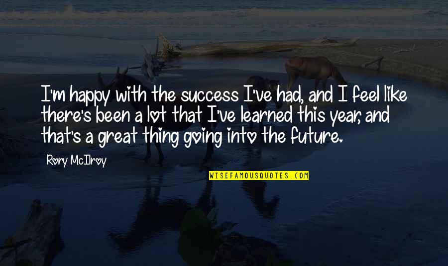 Soldiers Dying For Their Country Quotes By Rory McIlroy: I'm happy with the success I've had, and