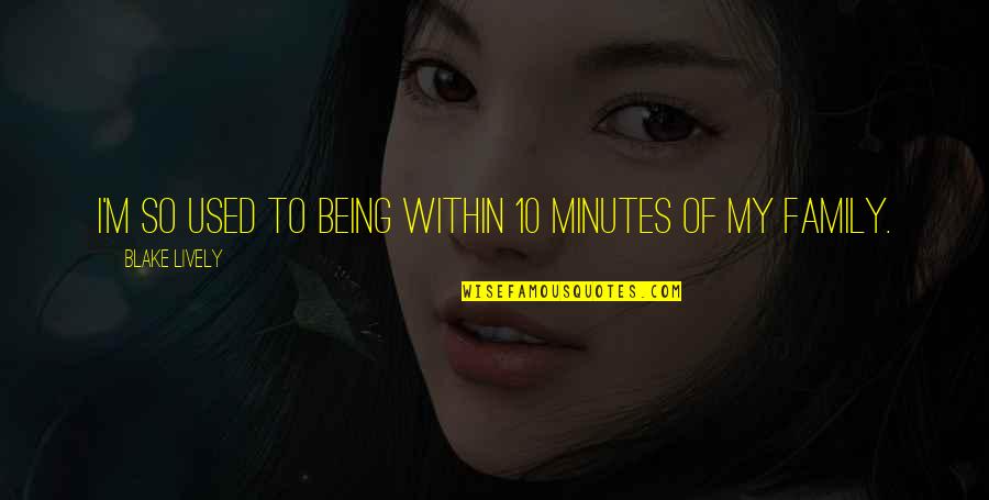 Soldiers Dying In Battle Quotes By Blake Lively: I'm so used to being within 10 minutes Soldiers Dying In Battle Quotes By Blake Lively: I'm so used to being within 10 minutes