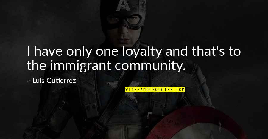 Soldiers Families Quotes By Luis Gutierrez: I have only one loyalty and that's to