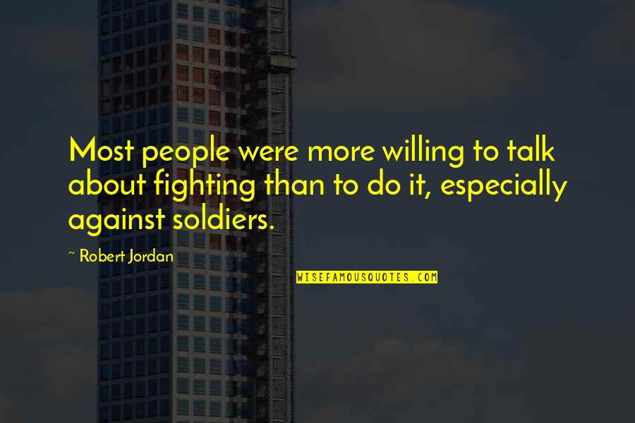 Soldiers Fighting For Us Quotes By Robert Jordan: Most people were more willing to talk about Soldiers Fighting For Us Quotes By Robert Jordan: Most people were more willing to talk about
