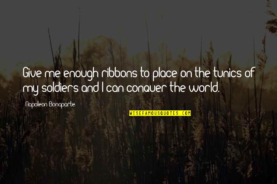 Soldiers Giving All Quotes By Napoleon Bonaparte: Give me enough ribbons to place on the Soldiers Giving All Quotes By Napoleon Bonaparte: Give me enough ribbons to place on the