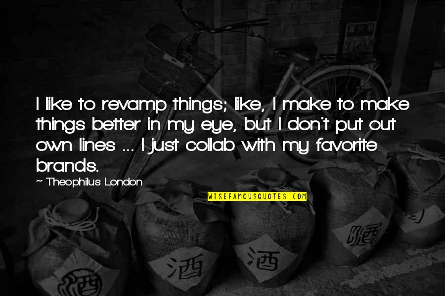 Soldiers Giving Their Lives Quotes By Theophilus London: I like to revamp things; like, I make
