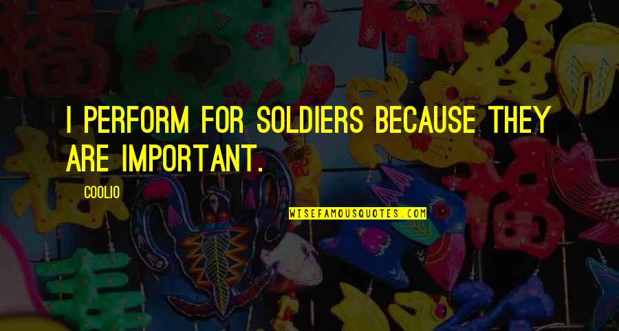 Soldiers Quotes By Coolio: I perform for soldiers because they are important.