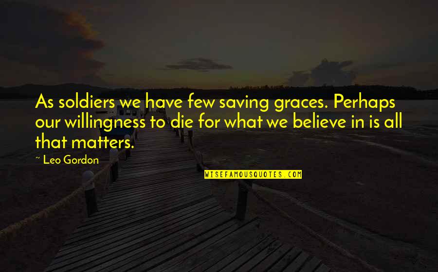 Soldiers Quotes By Leo Gordon: As soldiers we have few saving graces. Perhaps