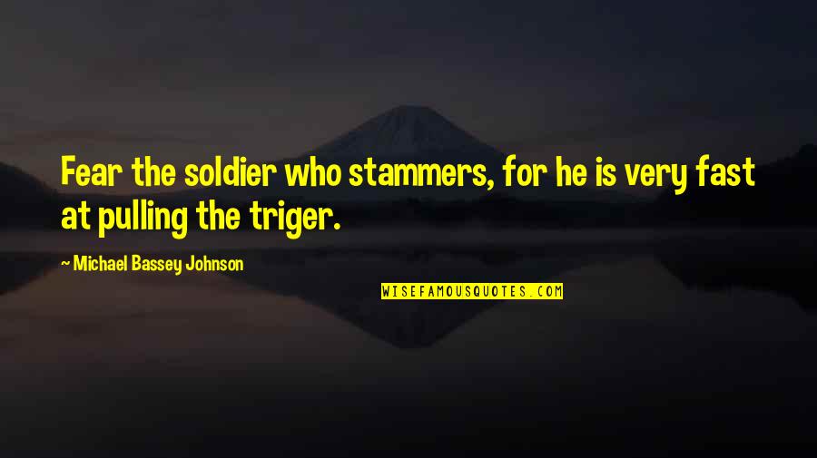 Soldiers Quotes By Michael Bassey Johnson: Fear the soldier who stammers, for he is