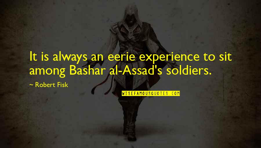Soldiers Quotes By Robert Fisk: It is always an eerie experience to sit
