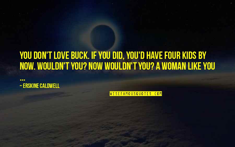 Soldiers Sacrifice In Hindi Quotes By Erskine Caldwell: You don't love Buck. If you did, you'd