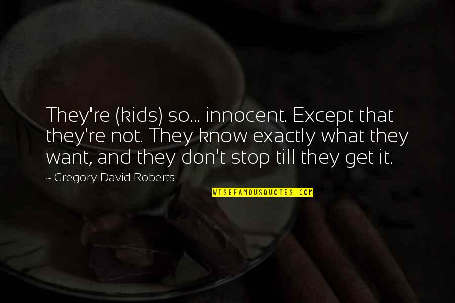 Soldiers Who Have Died Quotes By Gregory David Roberts: They're (kids) so... innocent. Except that they're not.