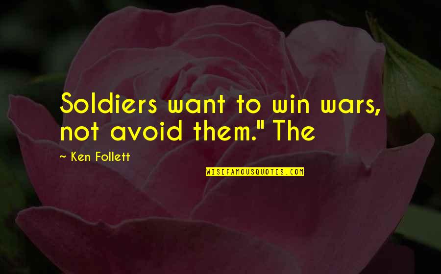 Soldiers Win Wars Quotes By Ken Follett: Soldiers want to win wars, not avoid them."