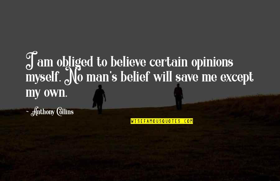 Soldiers With Ptsd Quotes By Anthony Collins: I am obliged to believe certain opinions myself.