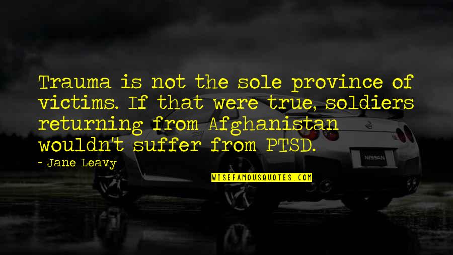 Soldiers With Ptsd Quotes By Jane Leavy: Trauma is not the sole province of victims.