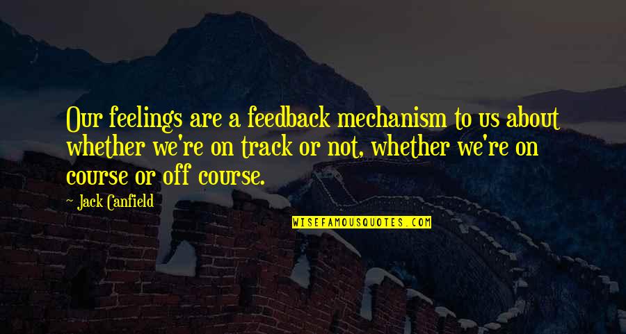 Soldinger And Associates Quotes By Jack Canfield: Our feelings are a feedback mechanism to us Soldinger And Associates Quotes By Jack Canfield: Our feelings are a feedback mechanism to us