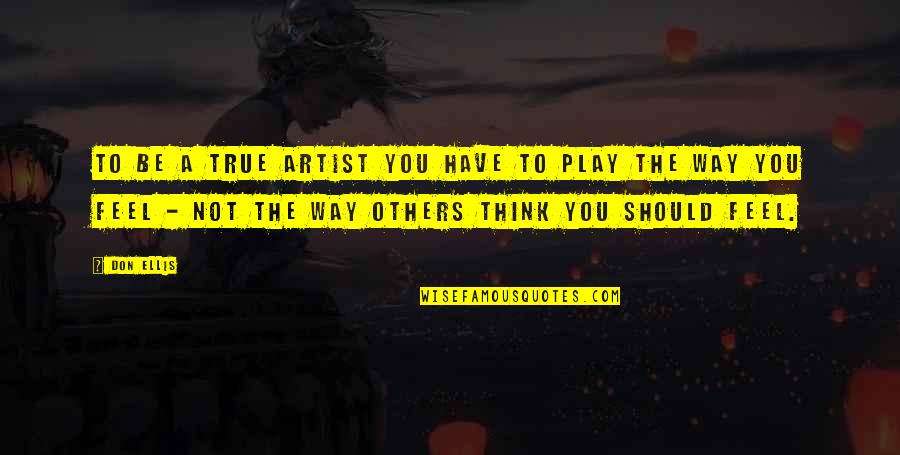 Soldwisch Hotel Quotes By Don Ellis: To be a true artist you have to Soldwisch Hotel Quotes By Don Ellis: To be a true artist you have to