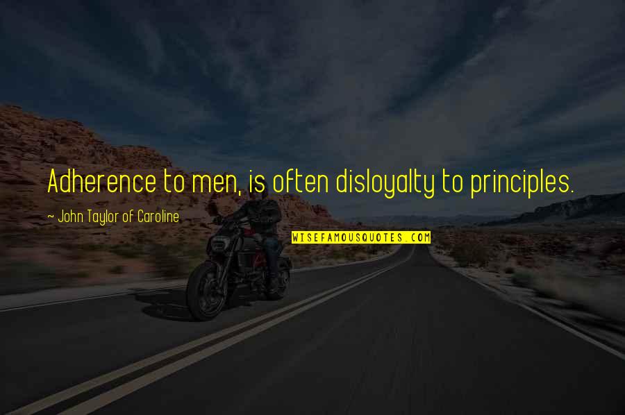 Soldwisch Hotel Quotes By John Taylor Of Caroline: Adherence to men, is often disloyalty to principles. Soldwisch Hotel Quotes By John Taylor Of Caroline: Adherence to men, is often disloyalty to principles.