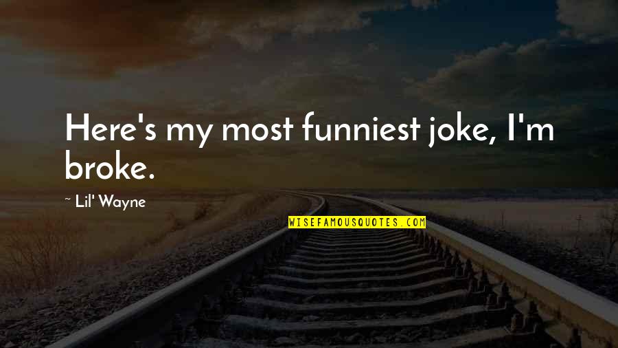 Soldwisch Hotel Quotes By Lil' Wayne: Here's my most funniest joke, I'm broke. Soldwisch Hotel Quotes By Lil' Wayne: Here's my most funniest joke, I'm broke.