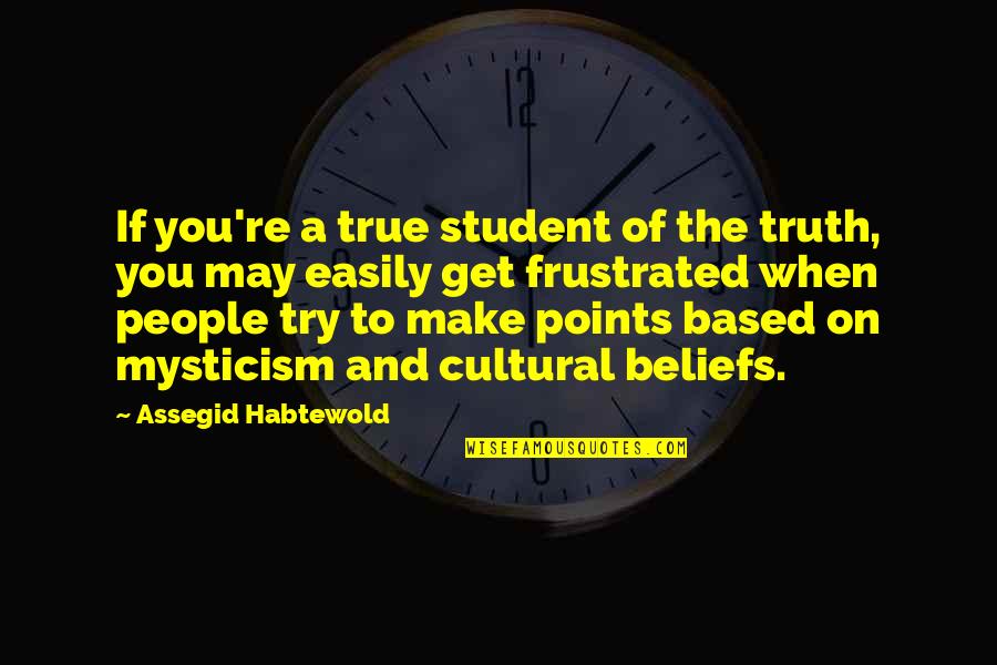 Sole Mates Quotes By Assegid Habtewold: If you're a true student of the truth,