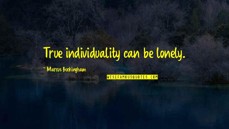 Sole Parent Quotes By Marcus Buckingham: True individuality can be lonely.