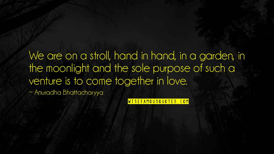 Sole Purpose Quotes By Anuradha Bhattacharyya: We are on a stroll, hand in hand, Sole Purpose Quotes By Anuradha Bhattacharyya: We are on a stroll, hand in hand,