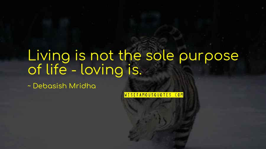 Sole Purpose Quotes By Debasish Mridha: Living is not the sole purpose of life Sole Purpose Quotes By Debasish Mridha: Living is not the sole purpose of life