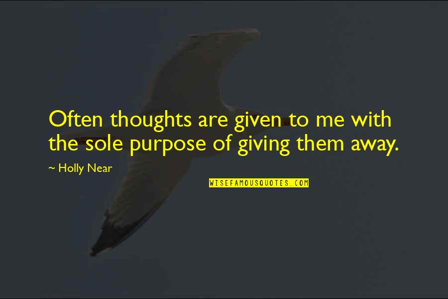 Sole Purpose Quotes By Holly Near: Often thoughts are given to me with the