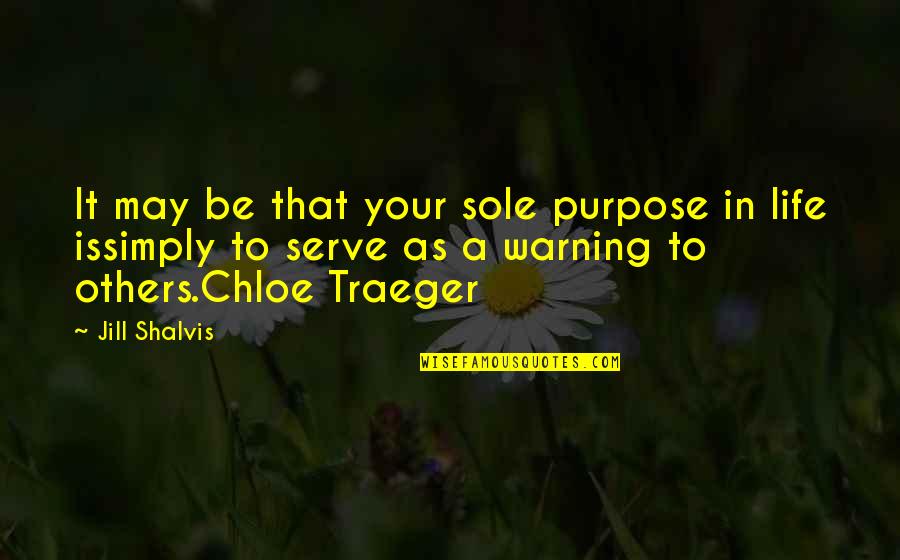 Sole Purpose Quotes By Jill Shalvis: It may be that your sole purpose in Sole Purpose Quotes By Jill Shalvis: It may be that your sole purpose in